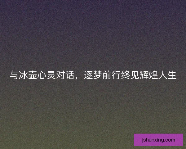 与冰壶心灵对话，逐梦前行终见辉煌人生